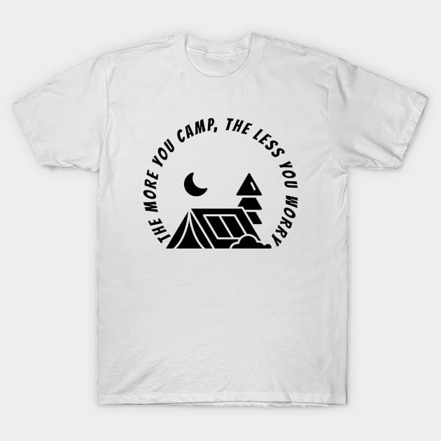 THE MORE YOU CAMP, THE LESS YOU WORRY T-Shirt by Cool Dude Store